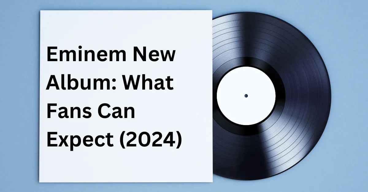 Eminem New Album What Fans Can Expect (2024)